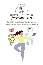 Diet and Intermittent Fasting for Women Over 50: The 2021 Diet for an Easy and Quick Weight Loss Solution and Intermittent Fasting for Women Over 50.