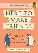 Here to Make Friends: How to Make Friends as an Adult: Advice to Help You Expand Your Social Circle, Nurture Meaningful Relationships, and B