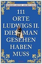 111 Orte Ludwigs II., die man gesehen haben muss