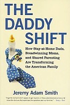 The Daddy Shift: How Stay-At-Home Dads, Breadwinning Moms, and Shared Parenting Are Transforming the American Family