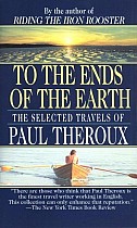 To the Ends of the Earth: The Selected Travels of Paul Theroux