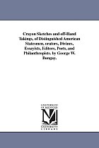 Crayon Sketches and off-Hand Takings, of Distinguished American Statesmen, orators, Divines, Essayists, Editors, Poets, and Philanthropists. by George