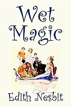 Wet Magic by Edith Nesbit, Fiction, Fantasy & Magic