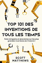 Top 101 des Inventions de Tous les Temps ! - Faits intrigants et anecdotes sur les plus grandes inventions de l'histoire !