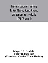 Historical documents relating to New Mexico, Nueva Vizcaya, and approaches thereto, to 1773 (Volume II)