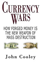 Currency Wars: How Forged Money Is the New Weapon of Mass Destruction