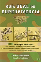 Guía SEAL de supervivencia : 100 consejos prácticos para sobrevivir en la naturaleza y hacer frente a cualquier desastre como lo harían las fuerzas especiales de Estados Unidos, los Navy SEAL