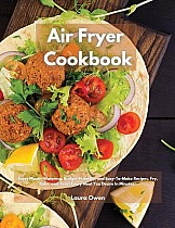 Air Fryer cookbook: Enjoy Mouth-Watering, Budget-Friendly, and Easy-To-Make Recipes. Fry, Bake, and Toast Every Meal You Desire In Minutes