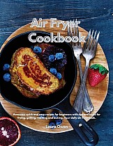 Air Fryer cookbook: Awesome quick and easy recipes for beginners with tips and tricks for frying, grilling, roasting and baking. Your dail