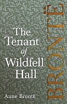 The Tenant of Wildfell Hall; Including Introductory Essays by Virginia Woolf, Charlotte Brontë and Clement K. Shorter