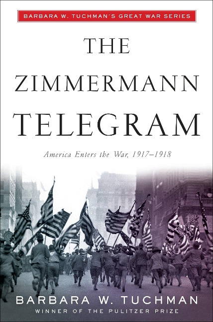 The Zimmermann Telegram: America Enters the War, 1917-1918; Barbara W. Tuchman's Great War Series