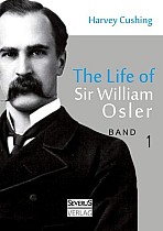 The Life of Sir William Osler, Volume 1