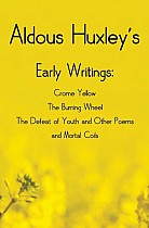 Aldous Huxley's Early Writings including (complete and unabridged) Crome Yellow, The Burning Wheel, The Defeat of Youth and Other Poems and Mortal Coils