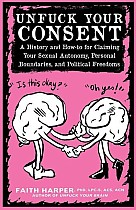 Unfuck Your Consent: A History and How-To for Claiming Your Sexual Autonomy, Personal Boundaries, and Political Freedoms