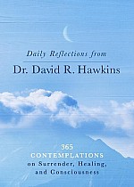 Daily Reflections from Dr. David R. Hawkins: 365 Contemplations on Surrender, Healing, and Consciousness