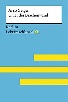 Unter der Drachenwand von Arno Geiger: Lektüreschlüssel mit Inhaltsangabe, Interpretation, Prüfungsaufgaben mit Lösungen, Lernglossar. (Reclam Lektüreschlüssel XL)