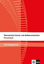 Thematischer Grund- und Aufbauwortschatz Französisch. Trainingsbuch