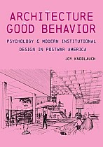 The Architecture of Good Behavior: Psychology and Modern Institutional Design in Postwar America