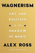 Wagnerism: Art and Politics in the Shadow of Music