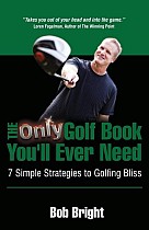 The Only Golf Book You'll Ever Need; 7 Simple Strategies to Golfing Bliss