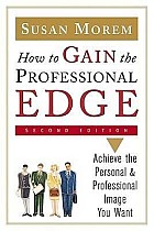 How to Gain the Professional Edge, Second Edition: Achieve the Personal and Professional Image You Want