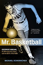 Mr. Basketball: George Mikan, the Minneapolis Lakers, and the Birth of the NBA