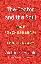The Doctor and the Soul: From Psychotherapy to Logotherapy
