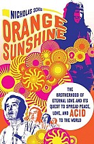 Orange Sunshine: The Brotherhood of Eternal Love and Its Quest to Spread Peace, Love, and Acid to the World