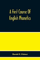 A First Course Of English Phonetics, Including An Explanation Of The Scope Of The Science Of Phonetics, The Theory Of Sounds, A Catalogue Of English Sounds And A Number Of Articulation, Pronunciation, And Transcription Exercises