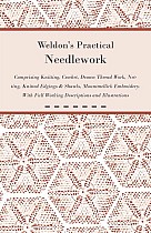 Weldon's Practical Needlework Comprising - Knitting, Crochet, Drawn Thread Work, Netting, Knitted Edgings & Shawls, Mountmellick Embroidery. With Full Working Descriptions and Illustrations