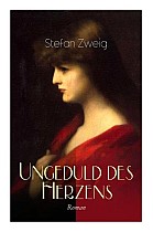 Ungeduld des Herzens. Roman: Der einzige beendete Roman des Autors Stefan Zweig