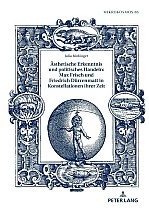 Ästhetische Erkenntnis und politisches Handeln: Max Frisch und Friedrich Dürrenmatt in Konstellationen ihrer Zeit