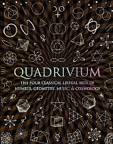 Quadrivium: The Four Classical Liberal Arts of Number, Geometry, Music, & Cosmology