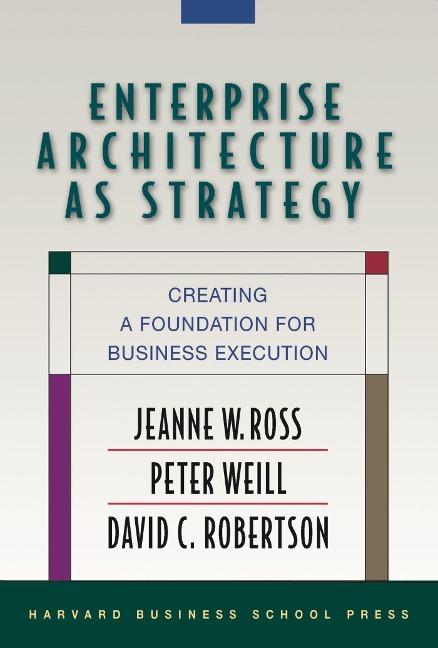 Enterprise Architecture as Strategy: Creating a Foundation for Business Execution