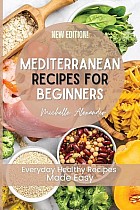 Mediterranean Recipes for Beginners: Everyday Healthy Recipes Made Easy