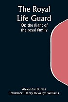 The Royal Life Guard; Or, the flight of the royal family; A historical romance of the suppression of the French monarchy