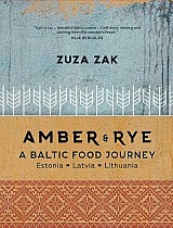 Amber & Rye: A Baltic Food Journey: Estonia - Latvia - Lithuania