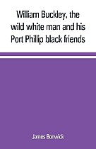 William Buckley, the wild white man and his Port Phillip black friends