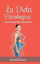 La Dieta Psicologica - Come Perdere Peso senza Fatica: Come dimagrire cambiando la propria mentalità e senza dieta