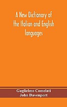 A new dictionary of the Italian and English languages, based upon that of Baretti, and containing, among other additions and improvements, numerous neologisms relating to the arts and Sciences; A Variety of the most approved Idiomatic and Popular Phrases;
