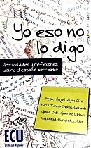 Yo eso no lo digo. Actividades y reflexiones sobre el español correcto 