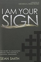 I Am Your Sign: The Secret to Unleashing Revival and Igniting a National Awakening