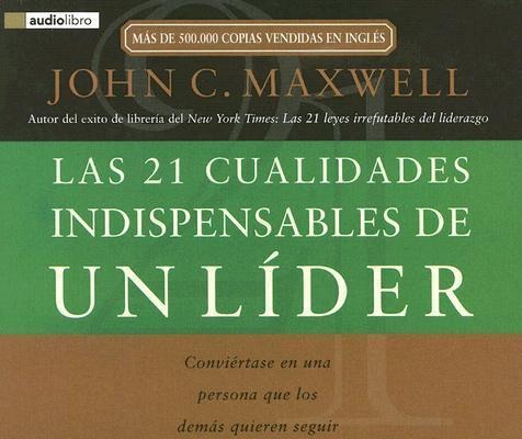 Las 21 Cualidades Indispensables de un Lider: Conviertase en una Persona Que los Demas Quieren Seguir (audiobook)